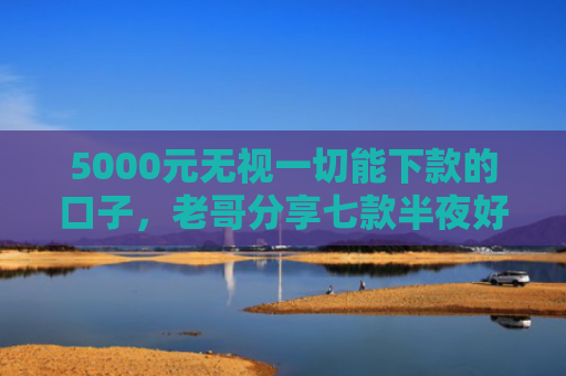 5000元无视一切能下款的口子，老哥分享七款半夜好下款的网贷口子