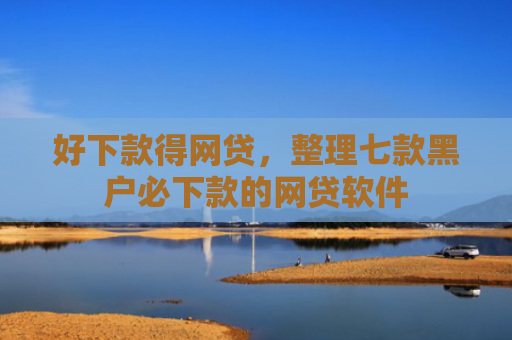 好下款得网贷，整理七款黑户必下款的网贷软件