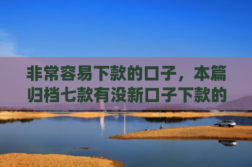 非常容易下款的口子，本篇归档七款有没新口子下款的app