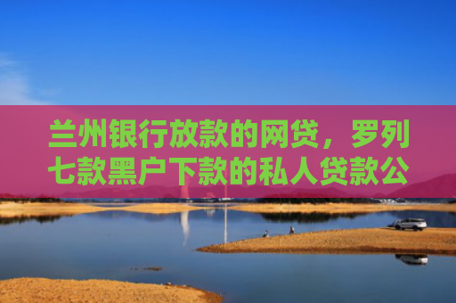 兰州银行放款的网贷，罗列七款黑户下款的私人贷款公司